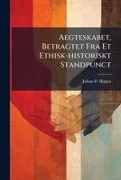 Aegteskabet, Betragtet Fra Et Ethisk-historiskt Standpunct 1179068491 Book Cover