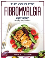 The complete Fibromyalgia Cookbook: Step by Step Recipes 1804375209 Book Cover