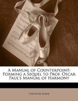 A Manual of Counterpoint: Forming a Sequel to Prof. Oscar Paul's Manual of Harmony 1014664454 Book Cover