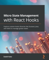 Micro State Management with React Hooks: Explore custom hooks libraries like Zustand, Jotai, and Valtio to manage global states 1801812373 Book Cover