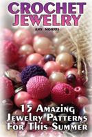 Crochet Jewelry: 15 Amazing Jewelry Patterns For This Summer: (Crochet Patterns, Crochet Stitches) 1987488202 Book Cover