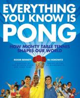 Everything You Know Is Pong: How Mighty Table Tennis Shapes Our World B005B1ARBA Book Cover