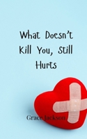 What Doesn't Kill You, Still Hurts 9908001515 Book Cover