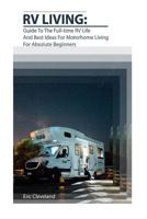 RV Living: Guide To The Full-time RV Life And Best Ideas For Motorhome Living For Absolute Beginners 1721654011 Book Cover