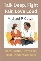 Talk Deep, Fight Fair, Love Loud: Hard Truths, Soft Skills, Real Connection Wins B0FJX368B4 Book Cover