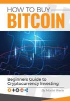 How To Buy Bitcoin: A Beginners Guide To Investing In Cryptocurrency 1983529745 Book Cover