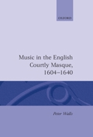 Music in the English Courtly Masque, 1604-1640 (Oxford Monographs on Music) 0198161417 Book Cover