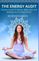 The Energy Audit: A Simple System to Identify What Drains and Restores You in a Busy 9–5 Life (Reduce Burnout, Boost Focus & Reclaim Your Time) B0GWWGRQMX Book Cover