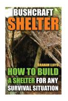 Bushcraft Shelter: How to Build a Shelter for Any Survival Situation 1544620837 Book Cover