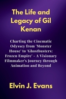 The Life and Legacy of Gil Kenan: Charting the Cinematic Odyssey from 'Monster House' to 'Ghostbusters: Frozen Empire' - A Visionary Filmmaker's Journey through Animation and Bey B0CSDXLVQC Book Cover