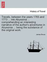 Travels, between the years 1765 and 1773 ... into Abyssinia ... comprehending an interesting narrative of the author's adventures in Abyssinia ... being the substance of the original work. 1241501831 Book Cover