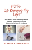 POTS Is Ruining My Life!: The Ultimate Guide to Finding Freedom From The Symptoms of Postural Orthostatic Tachycardia Syndrome B08N5GJM4F Book Cover