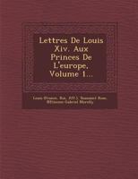 Lettres de Louis XIV. Aux Princes de L'Europe, Volume 1... 1288008724 Book Cover