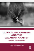 Clinical Encounters and the Lacanian Analyst: Who's Your Dora? 1032532203 Book Cover