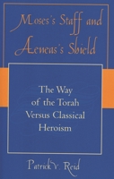 Moses' Staff and Aeneas' Shield: The Way of the Torah Versus Classical Heroism 0761830847 Book Cover