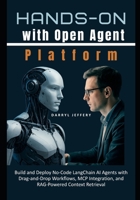 Hands-On with Open Agent Platform: Build and Deploy No-Code LangChain AI Agents with Drag-and-Drop Workflows, MCP Integration, and RAG-Powered Context Retrieval B0FDJMD8WS Book Cover