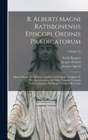 B. Alberti Magni Ratisbonensis Episcopi, Ordinis Prædicatorum: Opera Omnia, Ex Editione Lugdunensi Religiose Castigata, Et Pro Auctoritatibus Ad Fidem ... Patrologiæ Textnum Revocata; Volume 25 1019305290 Book Cover