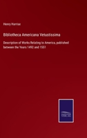 Bibliotheca Americana Vetustissima: A Description of Works Relating to America Published Between the Years 1492 and 1551; Additions (Classic Reprint) 1275665500 Book Cover