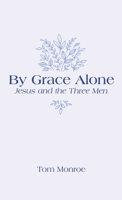 By Grace Alone: Jesus and the Three Men B0FB3NV7TH Book Cover