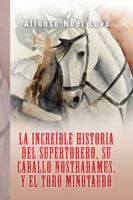 La Incre�ble Historia del Supertorero, Su Caballo Nostradamus y El Toro Minotauro 1506522874 Book Cover