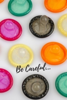 Be Careful... : Perfect Birthday Gift Idea Adult Prank Gag Gift Joke Notebook Condom Safe Sex (110 Pages, Lined, Blank 6 X 9) 1671966953 Book Cover