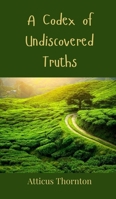 A Codex of Undiscovered Truths 3690802237 Book Cover