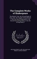 The Complete Works of Shakespeare: The Winter's Tale. the Life and Death of King John. the Tragedy of King Richard Ii. the First Part of King Henry ... of King Henry Iv. the Life of King Henry V 1340867028 Book Cover