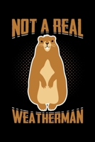 Not A Real Weatherman: Groundhog Day Notebook | Funny Woodchuck Sayings Forecasting Journal February 2 Holiday Mini Notepad Gift College Ruled (6x9) 1674553218 Book Cover