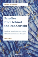 Paradise from behind the Iron Curtain: Reading, Translating and Staging Milton in Communist Hungary 1787358550 Book Cover