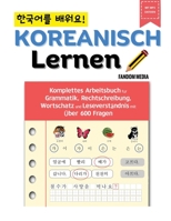 Koreanisch Lernen - Komplettes Arbeitsbuch für Grammatik, Rechtschreibung, Wortschatz und Leseverständnis mit über 600 Fragen (German Edition) B0CK3K9F77 Book Cover