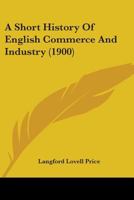A short History of English Commerce and Industry 1164549154 Book Cover