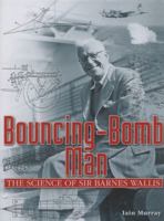 Bouncing-Bomb Man: The Science of Sir Barnes Wallis 1844255883 Book Cover