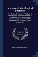 Mining And Metallurgical Education: A Collection Of Papers On The Subject, Including The Discussion Presented At The Meeting Of The Committee On ... Mining Congress, Chicago, October, 1921 1340513625 Book Cover