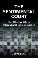 The Sentimental Court: The Affective Life of International Criminal Justice 1009069357 Book Cover