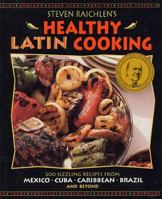 Steven Raichlen's Healthy Latin Cooking: 200 Sizzling Recipes from Mexico, Cuba, Caribbean, Brazil, and Beyond 0875964982 Book Cover