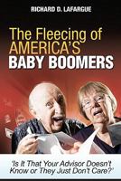 The Fleecing of America's Baby Boomers: Is It That Your Advisor Doesn't Know or They Just Don't Care? 146098840X Book Cover