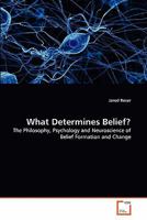 What Determines Belief?: The Philosophy, Psychology and Neuroscience of Belief Formation and Change 3639353315 Book Cover