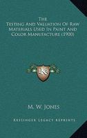 The Testing and Valuation of Raw Materials Used in Paint and Colour Manufacture 0548887284 Book Cover