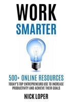 WORK SMARTER: 500+ Online Resources Today’s Top Entrepreneurs Use to Increase Productivity and Achieve Their Goals 1500125725 Book Cover