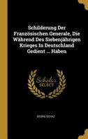 Schilderung Der Franz�sischen Generale, Die W�hrend Des Siebenj�hrigen Krieges In Deutschland Gedient ... Haben 1011364808 Book Cover