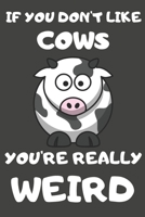 If You Don't Like Cows You're Really Weird: Cow Gifts for Cow Lovers | Blank Lined Journal Notebook Diary to Write in 1674007884 Book Cover
