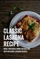 Classic Lasagna Recipe: Make Your Meals More Interesting With Delicious Lasagna Recipes: Easy Vegetable Lasagna Recipe B098678K2Y Book Cover