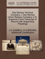 Des Moines Terminal Company v. Des Moines Union Railway Company U.S. Supreme Court Transcript of Record with Supporting Pleadings 1270241648 Book Cover