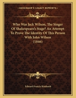 Who Was Jack Wilson, The Singer Of Shakespeare's Stage? An Attempt To Prove The Identity Of This Person With John Wilson 116574211X Book Cover