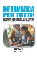 INFORMATICA PER TUTTI!: Come usare Internet, Email, Social Network, Office Word, Excel, PowerPoint, Intelligenza Artificiale e molto altro… (Italian Edition) 889305728X Book Cover