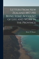 Letters From New Zealand 1857-1911 Being Some Account of Life and Work in the Province 101648092X Book Cover