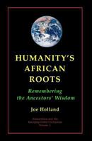 Humanity's African Roots: Remembering the Ancestors' Wisdom 147825663X Book Cover