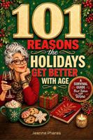 101 Reasons the Holidays Get Better With Age: A Survival Guide, Best Taken With Wine 1966552750 Book Cover