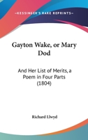 Gayton Wake, Or Mary Dod: And Her List Of Merits, A Poem In Four Parts 1165525607 Book Cover