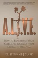 A.L.I.V.E.: How to Transform Your Cells and Yourself from Disease to Wellness 0988447169 Book Cover